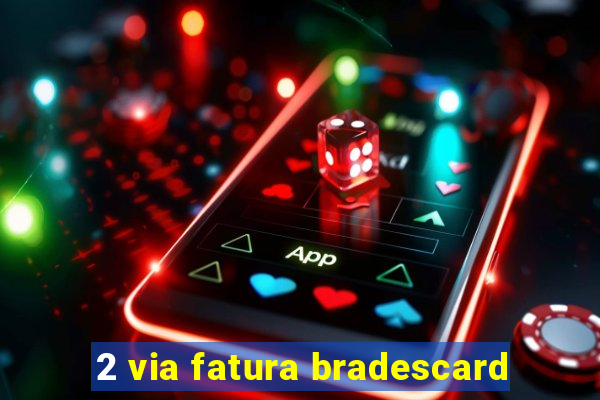 2 via fatura bradescard